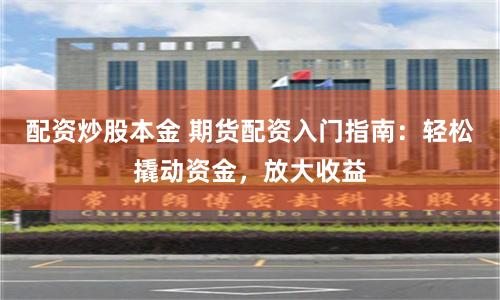 配資炒股本金 期貨配資入門指南：輕松撬動資金，放大收益